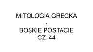 MITOLOGIA GRECKA BOSKIE POSTACIE CZ.  44