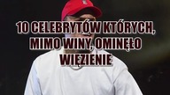 10 CELEBRYTOW, KTORZY UNIKNELI WIEZIENIA