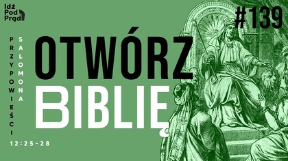 OTWÓRZ BIBLIĘ #139 | Przypowieści Salomona 12:25-28