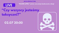 Czy wszyscy jesteśmy toksyczni? LIVE 02. 07 Razem lepiej