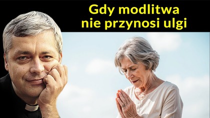 Gdy modlitwa nie przynosi ulgi