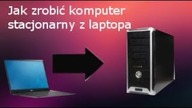 Poradnik- Jak w kilku prostych ruchach zrobić komputer stacjonarny z laptopa