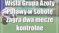 Wisła Grupa Azoty Puławy w sobotę zagra dwa mecze kontrolne