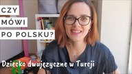 Czy mówi PO POLSKU? Dziecko DWUJĘZYCZNE w Turcji
