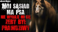 Mój sąsiad ma psa, nie wydaje mi się żeby był prawdziwy - Reddit CreepyPasta Lektor PL