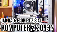 Jak dziś poradzi sobie komputer z 2013?