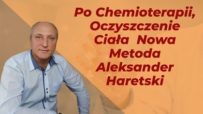 Po Chemioterapii, Oczyszczenie Ciała Nowa Metoda Aleksander Haretski