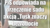PiS odpowiada na orzeczenie sądu akcją: Tusk znaczy bezrobocie