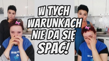 W tych warunkach nie da się spać!  Jestem ciągle niewyspana! 