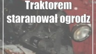Traktorem staranował ogrodzenie i uciekał przed policją