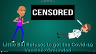 Little Bill Refuses to get the Covid Vaccine/Grounded