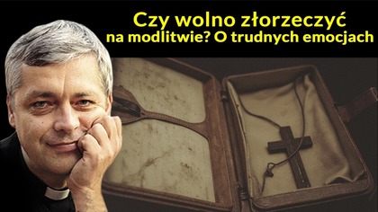 Czy wolno złorzeczyć na modlitwie? o trudnych emocjach