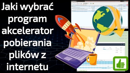 Jaki wybrać program do ściągania plików z Internetu - najlepszy akcelerator