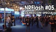 NRFlash #05 - Gamescom Special