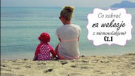 Wakacje z niemowlakiem - Co zabrać? Cz. 1 | MammyDoriska
