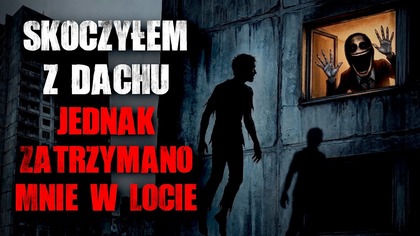 Skoczyłem z dachu...  jednak zatrzymano mnie w locie - CreepyPasta