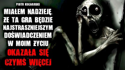 Miałem nadzieję, że ta gra będzie najstraszniejszym doświadczeniem w moim życiu...  - CreepyPasta
