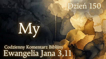 My | Ewangelia Jana 3,11 | Komentarz wers po wersie | Fabian Błaszkiewicz