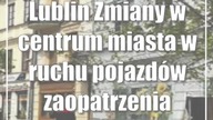 Lublin: Zmiany w centrum miasta w ruchu pojazdów zaopatrzenia
