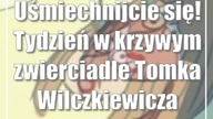 Uśmiechnijcie się! Tydzień w krzywym zwierciadle Tomka Wilczkiewicza