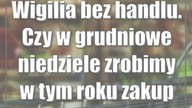Wigilia bez handlu.  Czy w grudniowe niedziele zrobimy w tym roku zakupy?