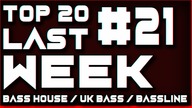 BASS HOUSE & BASSLINE & UK BASS - TOP 20 LAST WEEK #21