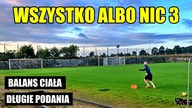WSZYSTKO ALBO NIC #3 - balans ciała i długie podania