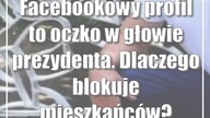 Facebookowy profil to oczko w głowie prezydenta.  Dlaczego blokuje mieszkańców?