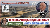Do kogo naprawdę należą polskie złoża?! Czy można je uratować dla Polak&oacute;w? K.Tytko u M.Skowro
