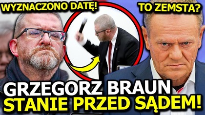 ZACZĘŁO SIĘ! BIORĄ SIĘ ZA GRZEGORZA BRAUNA! WYZNACZYLI DATĘ! TO ZNAK, ŻE TUSK SIĘ BOI?!