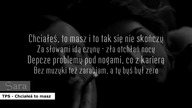 TPS - Chciałeś to masz (Tekst)