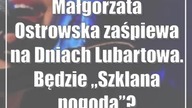 Małgorzata Ostrowska zaśpiewa na Dniach Lubartowa.  Będzie Szklana pogoda?