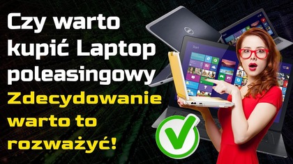 Dlaczego warto kupić Laptop (komputer) Poleasingowy