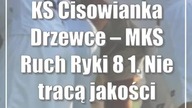 KS Cisowianka Drzewce  MKS Ruch Ryki 8:1.  Nie tracą jakości