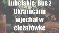 Lubelskie.  Bus z Ukraińcami wjechał w ciężarówkę