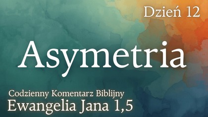 Asymetria | Ewangelia Jana 1,5 | Komentarz wers po wersie | Fabian Błaszkiewicz