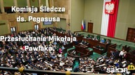 Komisja Śledcza ds.  Pegasusa: przesłuchanie Mikołaja Pawlaka
