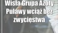 Wisła Grupa Azoty Puławy wciąż bez zwycięstwa