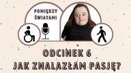 Jak znalazłam swoja pasje? #6 | Pomiędzy Światami Podcast | Magdalena Augustynowicz
