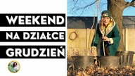 WEEKEND NA DZIAŁCE ! Co robić w GRUDNIU w OGRODZIE ? Prace w moim ogrodzie
