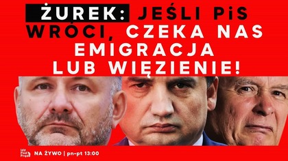 Żurek: jeśli PiS wróci, czeka nas emigracja lub więzienie! | IPP