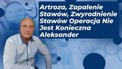 Artroza, Zapalenie Stawów, Zwyrodnienie Stawów Operacja Nie Jest Konieczna Aleksander
