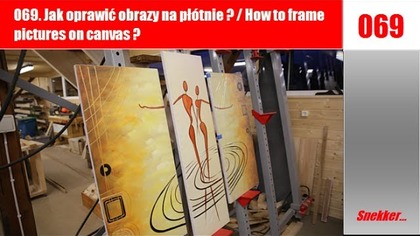 069  Jak oprawić obrazy na płótnie ? /  How to frame pictures on canvas ?