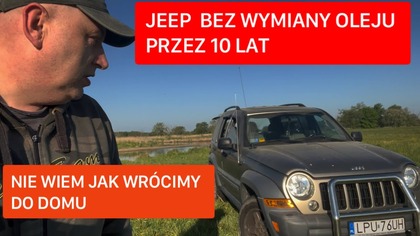 JEEP BEZ WYMIANY OLEJU PRZEZ 10 LAT.  Nie wiem jak wrócimy do domu.