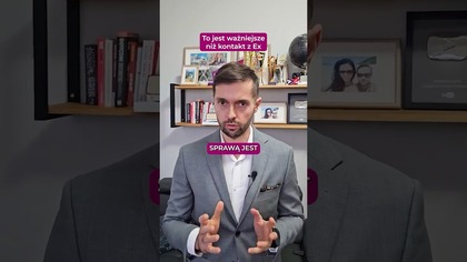 To jest wazniejsze, niz kontakt z Ex