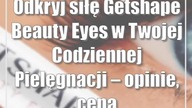 Odkryj siłę Getshape Beauty Eyes w Twojej Codziennej Pielęgnacji  opinie, cena i działanie