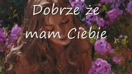 Dobrze ze mam Ciebie 