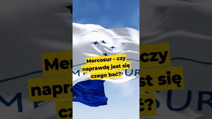 Mercosur - czy naprawdę jest się czego bać? #uniaeuropejska #żywność #rolnictwo #handel #przemysł