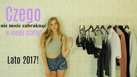 Czego nie może zabraknąć w mojej szafie? Lato 2017!