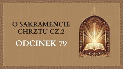 O Sakramencie Chrztu cz. 2 - Odcinek 79 | Katechizm Katolicki